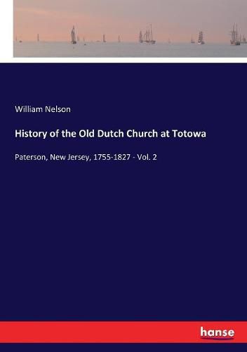 Cover image for History of the Old Dutch Church at Totowa: Paterson, New Jersey, 1755-1827 - Vol. 2