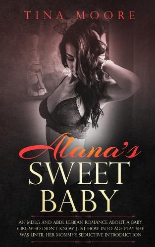 Cover image for Alana's Sweet Baby: An MDLG and ABDL lesbian romance about a baby girl who didn't know just how into age play she was until her Mommy's seductive introduction.