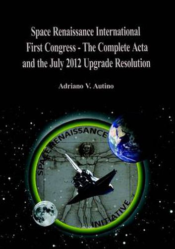 Cover image for 1st Space Renaissance International Congress - The Complete Acta, and the July 2012 Upgrade Resolution