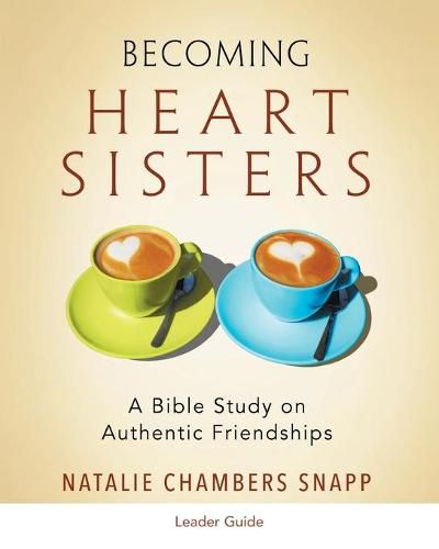 Cover image for Becoming Heart Sisters - Women's Bible Study Leader Guide