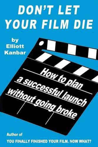 Cover image for Don't Let Your Film Die: How to Plan a Successful Launch Without Going Broke