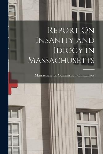 Cover image for Report On Insanity and Idiocy in Massachusetts