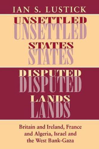 Cover image for Unsettled States, Disputed Lands: Britain and Ireland, France and Algeria, Israel and the West Bank-Gaza