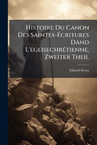 Cover image for Histoire Du Canon Des Saintes-Critures Dand L'Eglisechrtienne