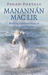 Cover image for Pagan Portals - ManannA!n mac Lir - Meeting the Celtic God of Wave and Wonder