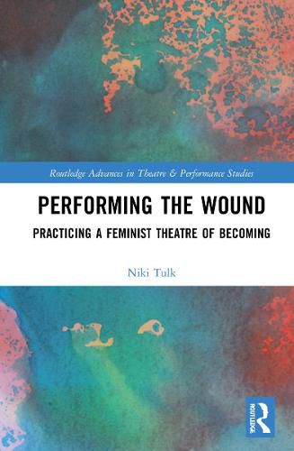 Cover image for Performing the Wound: Practicing a Feminist Theatre of Becoming