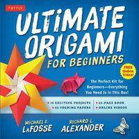 Cover image for Ultimate Origami for Beginners Kit: The Perfect Kit for Beginners-Everything you Need is in This Box!: Kit Includes Origami Book, 19 Projects, 62 Origami Papers & Video Instructions
