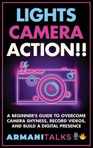 Cover image for Lights, Camera, Action!! A Beginner's Guide to Overcome Camera Shyness, Record Videos, And Build a Digital Presence