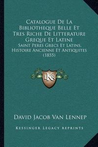 Cover image for Catalogue de La Bibliotheque Belle Et Tres Riche de Litterature Greque Et Latine: Saint Peres Grecs Et Latins, Histoire Ancienne Et Antiquites (1855)