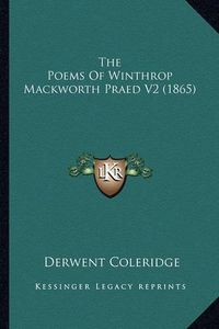 Cover image for The Poems of Winthrop Mackworth Praed V2 (1865) the Poems of Winthrop Mackworth Praed V2 (1865)