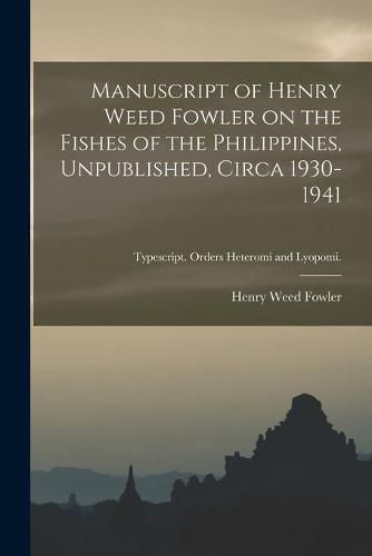 Cover image for Manuscript of Henry Weed Fowler on the Fishes of the Philippines, Unpublished, Circa 1930-1941; Typescript. Orders Heteromi and Lyopomi.