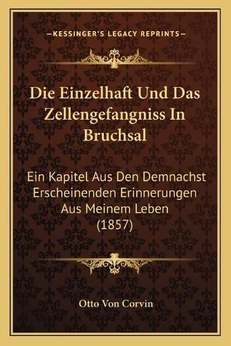 Die Einzelhaft Und Das Zellengefangniss in Bruchsal: Ein Kapitel Aus Den Demnachst Erscheinenden Erinnerungen Aus Meinem Leben (1857)