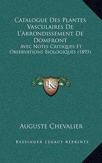 Cover image for Catalogue Des Plantes Vasculaires de L'Arrondissement de Domfront: Avec Notes Critiques Et Observations Biologiques (1893)