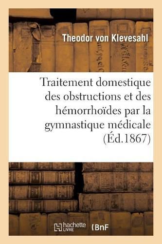 Cover image for Traitement Domestique Des Obstructions Et Des Hemorrhoides Par La Gymnastique Medicale: Approprie A l'Age Mur