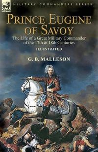 Cover image for Prince Eugene of Savoy: the Life of a Great Military Commander of the 17th & 18th Centuries