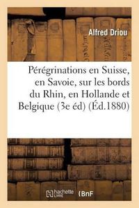 Cover image for Peregrinations En Suisse, En Savoie, Sur Les Bords Du Rhin, En Hollande Et En Belgique 3e Edition