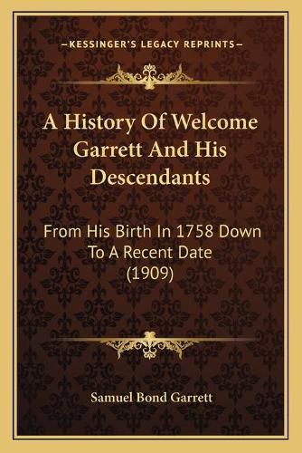 Cover image for A History of Welcome Garrett and His Descendants: From His Birth in 1758 Down to a Recent Date (1909)