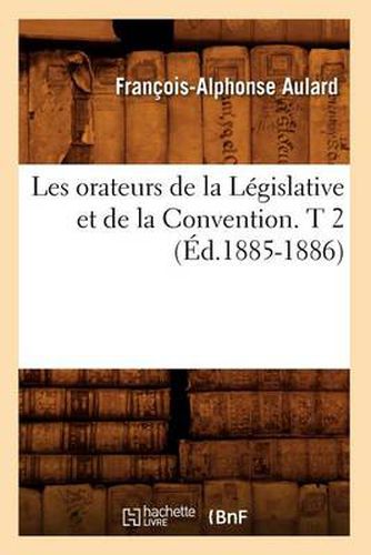 Les Orateurs de la Legislative Et de la Convention. T 2 (Ed.1885-1886)