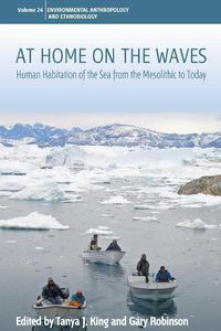 Cover image for At Home on the Waves: Human Habitation of the Sea from the Mesolithic to Today