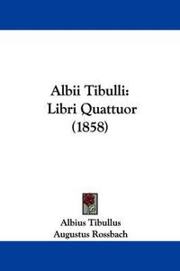 Cover image for Albii Tibulli: Libri Quattuor (1858)