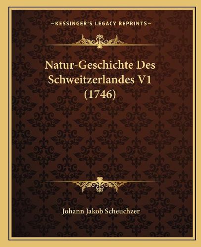 Cover image for Natur-Geschichte Des Schweitzerlandes V1 (1746)