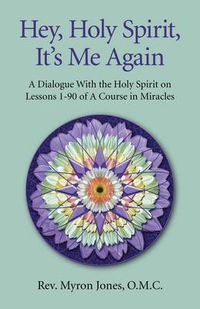 Cover image for Hey, Holy Spirit, It"s Me Again - A Dialogue on A Course in Miracles