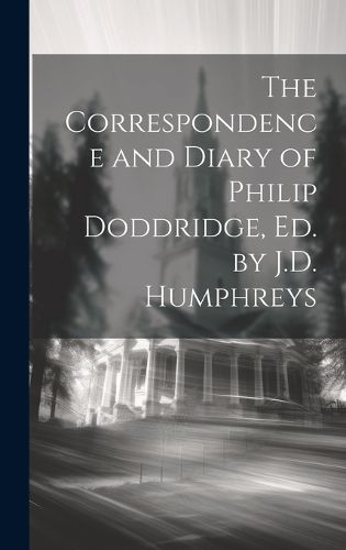 Cover image for The Correspondence and Diary of Philip Doddridge, Ed. by J.D. Humphreys