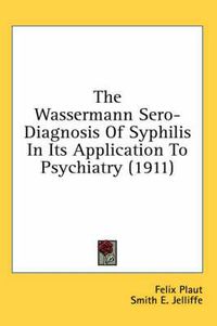 Cover image for The Wassermann Sero-Diagnosis of Syphilis in Its Application to Psychiatry (1911)