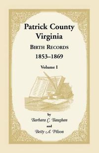 Cover image for Patrick County, Virginia Birth Records, 1853-1869, Volume I