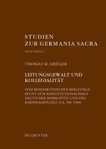 Cover image for Leitungsgewalt Und Kollegialitat: Vom Benediktinischen Beratungsrecht Zum Konstitutionalismus Deutscher Domkapitel Und Des Kardinalkollegs (Ca. 500-1500)