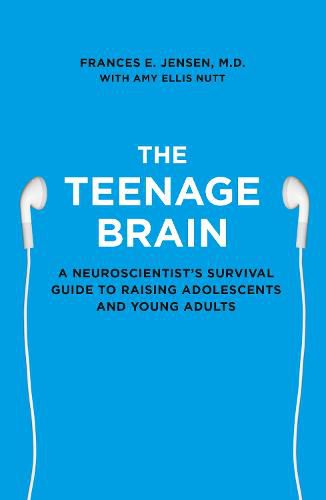 Cover image for The Teenage Brain: A Neuroscientist's Survival Guide to Raising Adolescents and Young Adults