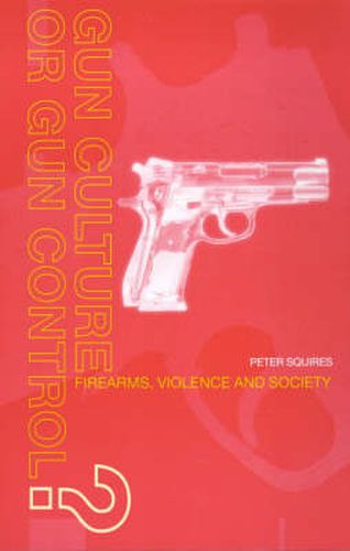 Cover image for Gun Culture or Gun Control?: Firearms, violence and society