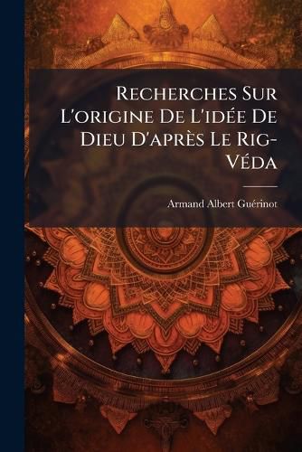 Cover image for Recherches Sur L'Origine de L'Id E de Dieu D'Apr?'s Le Rig-V Da