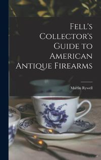 Cover image for Fell's Collector's Guide to American Antique Firearms