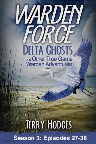 Cover image for Warden Force: Delta Ghosts and Other True Game Warden Adventures: Episodes 27-38