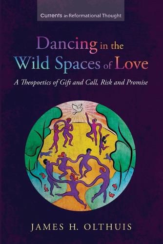 Cover image for Dancing in the Wild Spaces of Love: A Theopoetics of Gift and Call, Risk and Promise