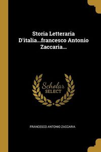 Cover image for Storia Letteraria D'italia...francesco Antonio Zaccaria...