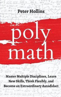 Cover image for Polymath: Master Multiple Disciplines, Learn New Skills, Think Flexibly, and Become an Extraordinary Autodidact