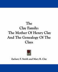 Cover image for The Clay Family: The Mother of Henry Clay and the Genealogy of the Clays