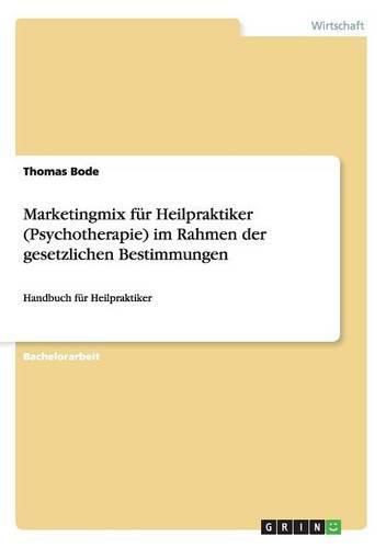 Cover image for Marketingmix fur Heilpraktiker (Psychotherapie) im Rahmen der gesetzlichen Bestimmungen: Handbuch fur Heilpraktiker