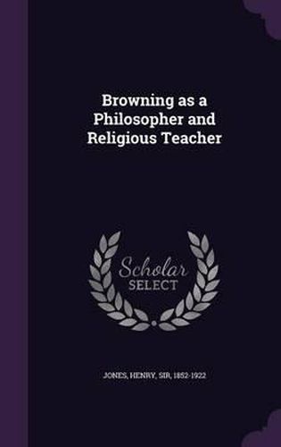 Browning as a Philosopher and Religious Teacher