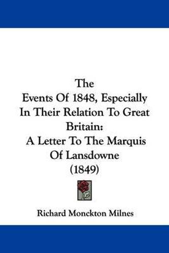 Cover image for The Events Of 1848, Especially In Their Relation To Great Britain: A Letter To The Marquis Of Lansdowne (1849)