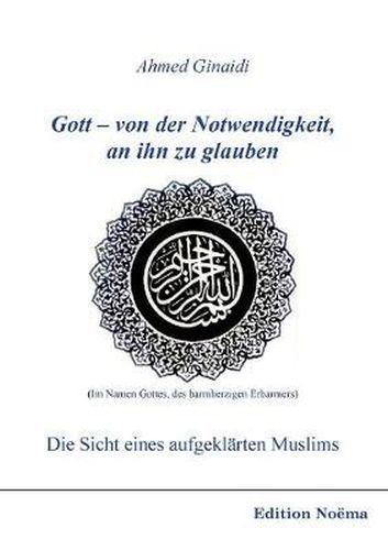 Cover image for Gott - von der Notwendigkeit, an ihn zu glauben. Die Sicht eines aufgekl rten Muslims.