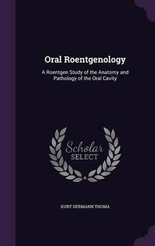 Cover image for Oral Roentgenology: A Roentgen Study of the Anatomy and Pathology of the Oral Cavity