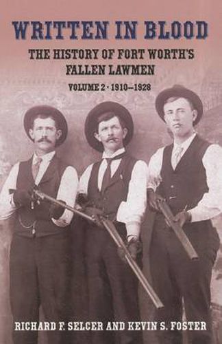 Written In Blood: The History of Fort Worth's Fallen Lawmen, Volume 2, 1910-1928