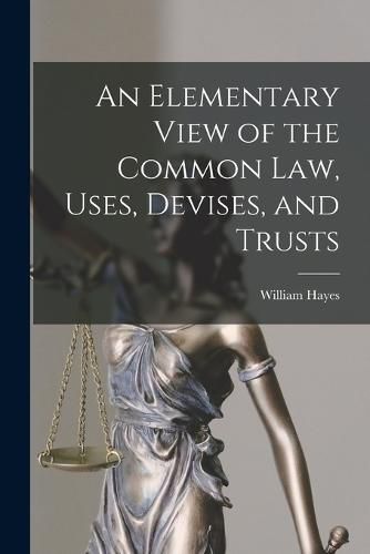 Cover image for An Elementary View of the Common Law, Uses, Devises, and Trusts