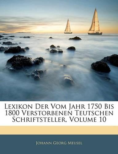 Cover image for Lexikon Der Vom Jahr 1750 Bis 1800 Verstorbenen Teutschen Schriftsteller, Volume 10