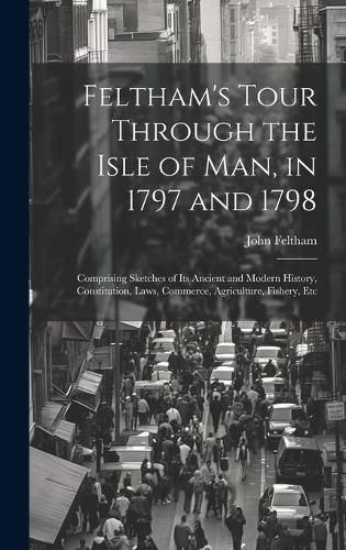 Cover image for Feltham's Tour Through the Isle of Man, in 1797 and 1798