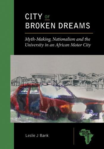 City of Broken Dreams: Myth-Making, Nationalism and the University in an African Motor City