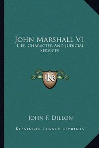 Cover image for John Marshall V1 John Marshall V1: Life, Character and Judicial Services Life, Character and Judicial Services